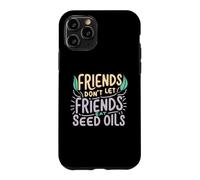 Friends Don't Eat Seed Oils Unhealthy Processed Foods Case for iPhone 11 Pro