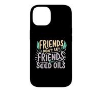 Friends Don't Eat Seed Oils Unhealthy Processed Foods Case for iPhone 14