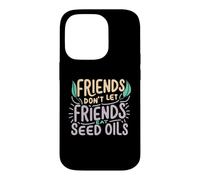 Friends Don't Eat Seed Oils Unhealthy Processed Foods Case for iPhone 14 Pro