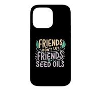 Friends Don't Eat Seed Oils Unhealthy Processed Foods Case for iPhone 14 Pro Max