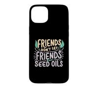 Friends Don't Eat Seed Oils Unhealthy Processed Foods Case for iPhone 15 Plus