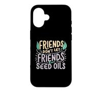 Friends Don't Eat Seed Oils Unhealthy Processed Foods Case for iPhone 16