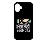 Friends Don't Eat Seed Oils Unhealthy Processed Foods Case for iPhone 16 Plus