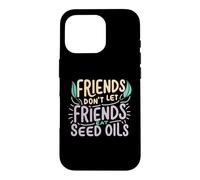 Friends Don't Eat Seed Oils Unhealthy Processed Foods Case for iPhone 16 Pro
