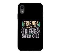 Friends Don't Eat Seed Oils Unhealthy Processed Foods Case for iPhone XR