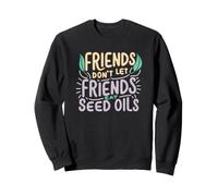 Friends Don't Eat Seed Oils Unhealthy Processed Foods Sweatshirt