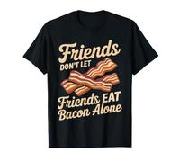 Friends Don't Let Friends Eat Bacon Alone Funny Bacon T-Shirt