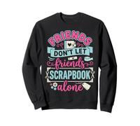 Friends Don't Let Friends Scrapbook Alone Sweatshirt