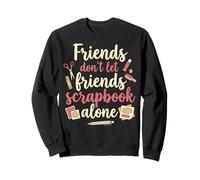 Friends Don't Let Friends Scrapbook Alone Sweatshirt