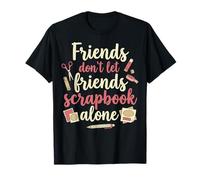 Friends Don't Let Friends Scrapbook Alone T-Shirt
