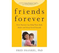 Friends Forever: How Parents Can Help Their Kids Make and Keep Good Friends
