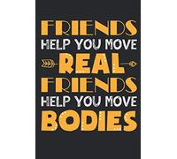 Friends Help You Move Real Friends Help You Move Bodies: Funny Friend College Motivate Gift 6x9'' Sizes, 120 Pages, Lined Journal Paper, Diary, Notebook Cheer Quote Gifts For Friendship Day
