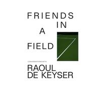 Friends in a Field: Conversations with Raoul De Keyser