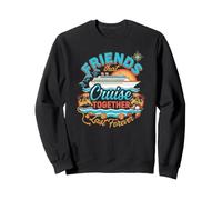 Friends That Cruise Together Last Forever Girls Weekend Sweatshirt