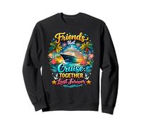 Friends That Cruise Together Last Forever Vacation Cruising Sweatshirt