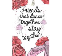 Friends that Dance Together Stay Together: Ballerina Journal and Notebook for Ballet Dancing Class Notes | Workshop Schedule Diary and Task Planner for Ballerinas