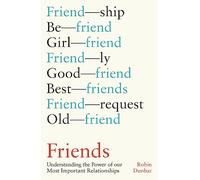 Friends: Understanding the Power of our Most Important Relationships