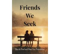Friends We Seek: How to Find and Keep True Friendships