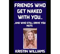 Friends Who Get Naked With You…: …and Who Still Drive You Nuts! (The Nude Living Chronicles)