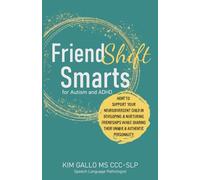 FriendShift Smarts for Autism and ADHD: How to Support Your Neurodivergent Child in Developing & Nurturing Friendships While Sharing Their Unique & Authentic Personality