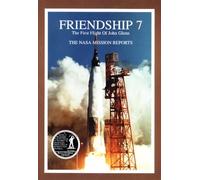Friendship 7 The First Flight of John Glenn: The NASA Mission Reports (Apogee Books Space Series)