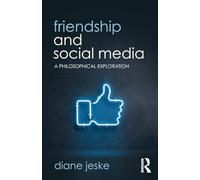 Friendship and Social Media - A Philosophical Exploration - Routledge Focus on Philosophy