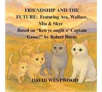 FRIENDSHIP AND THE FUTURE: Featuring Ava, Wallace, Mia & Skye Based on “Ken ye ought o’ Captain Grose?” by Robert Burns (Robert Burns for children)