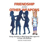 Friendship and Weapons: Group Activities to Help Young Girls Aged 5-11 to Cope with Bullying