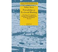 Friendship as Ecclesial Binding: A Reading of St. Augustine's Theology of Friendship from His in Iohannis Euangelium Tractatus (Studia Traditionis Theologiae, 48)