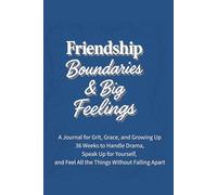 Friendship, Boundaries & Big Feelings: 36 Weeks to Keep the Good Ones, Let Go of the Mean Ones, and Protect Your Peace