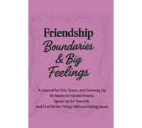 Friendship, Boundaries & Big Feelings: 36 Weeks to Keep the Good Ones, Let Go of the Mean Ones, and Protect Your Peace