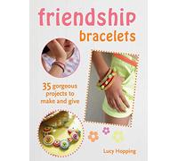 Friendship Bracelets: 35 gorgeous projects to make and give, for children aged 7 years +