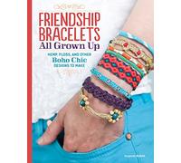 Friendship Bracelets : All Grown Up Hemp, Floss, and Other Boho Chic Designs to Make