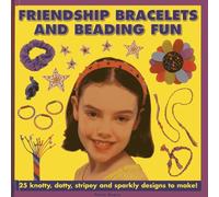 Friendship Bracelets and Beading Fun: 25 Knotty, Dotty, Stripey and Sparkly Designs to Make!