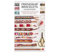 FRIENDSHIP BRACELETS FOR BEGINNERS: 10 Simple Projects With Step-By-Step Instructions For Crafting Unique And Beautiful Handmade Jewelry