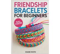 FRIENDSHIP BRACELETS FOR BEGINNERS: A Simple Step-by-Step Guide to Crafting Beautiful Handmade Jewelry: Learn Essential Knots, Classic Patterns, and Creative Designs for Kids , Teens and Adults .