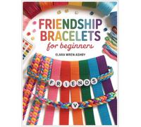 Friendship Bracelets For Beginners: Step-by-Step Knotted and Beaded Patterns with Embroidery Floss, Letter Beads, Color Charts, Adjustable Knots, and Easy Designs to Make, Wear, Gift, and Trade