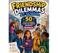Friendship Dilemmas at School: 50 Social Scenarios to Practice Kindness and Empathy for Kids 8-12 (Smart Choices Scenarios for Kids)