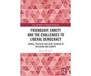 Friendship, Enmity and the Challenges to Liberal Democracy: Agonal, Political and Legal Thinking in Nietzsche and Schmitt (Law and Politics)