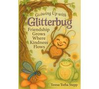Friendship Grows Where Kindness Flows: Glowing Up with Glitterbug - Volume 1
