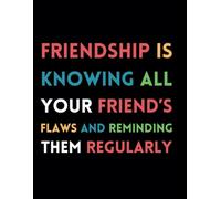 Friendship Is Knowing All Your Friend's Flaws: Funny Lined Journal / Sarcastic, Motivational Slogan Notebook / Life sayings Notepad/ 8.5x11 / Gift for ... Birthday, Secret Santa or any Special Day