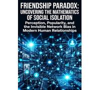 Friendship Paradox: Uncovering the Mathematics of Social Isolation: Perception, Popularity, and the Invisible Network Bias in Modern Human Relationships