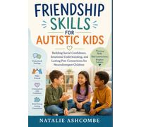 FRIENDSHIP SKILLS FOR AUTISTIC KIDS: Building Social Confidence, Emotional Understanding, and Lasting Peer Connections for Neurodivergent Children