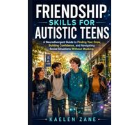 Friendship Skills For Autistic Teens: A Neurodivergent Guide to Finding Your Crew, Building Confidence, and Navigating Social Situations Without Masking
