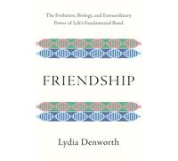 Friendship - The Evolution, Biology, and Extraordinary Power of Life`s Fundamental Bond