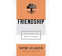 Friendship: The Heart of Being Human (Pastoring for Life: Theological Wisdom for Ministering Well)