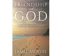 Friendship with God: Discover God's Relational Presence and Receive Peace, Identity, and Purpose for Your Life