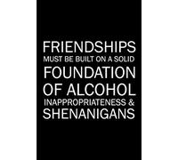 Friendships Must Be Build On A Solid Foundation Of Alcohol Inappropriate & Shenanigans: Best Friend Blank Lined Note Book