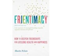 Frientimacy : How to Deepen Friendships for Lifelong Health and Happiness