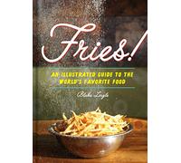 Fries!: An Illustrated Guide to the World's Favorite Food